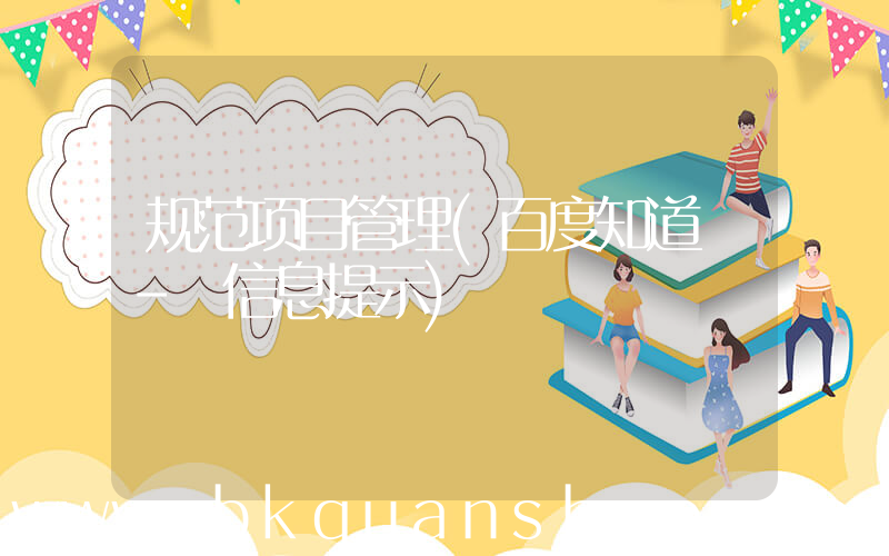 规范项目管理(百度知道 - 信息提示)